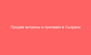 Продам витрины и прилавки в Сызрани